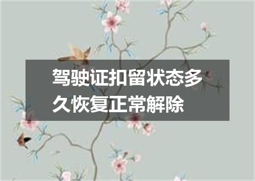 驾驶证扣留状态多久恢复正常解除