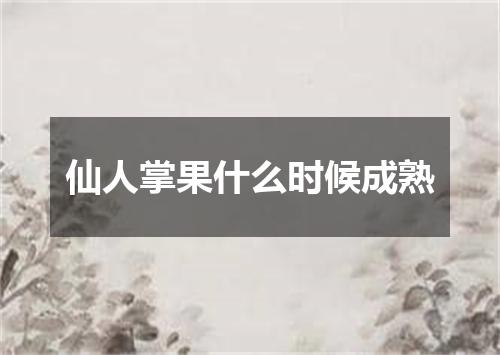 仙人掌果什么时候成熟