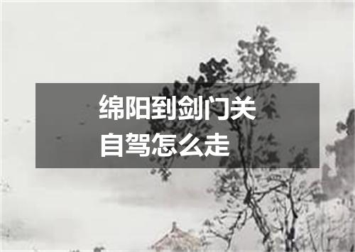 绵阳到剑门关自驾怎么走