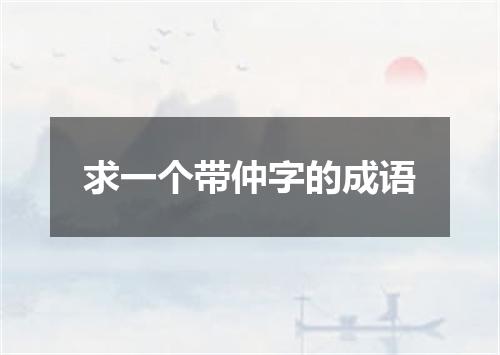 求一个带仲字的成语