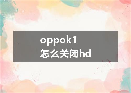 oppok1怎么关闭hd