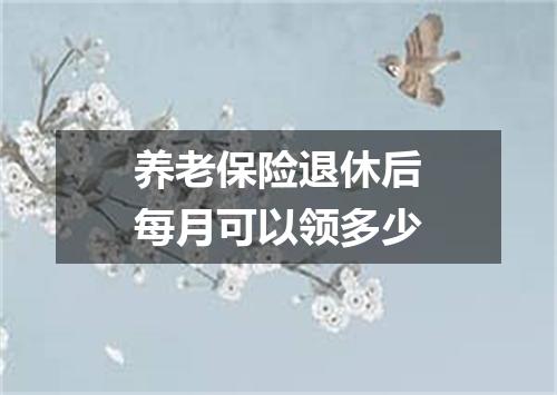养老保险退休后每月可以领多少