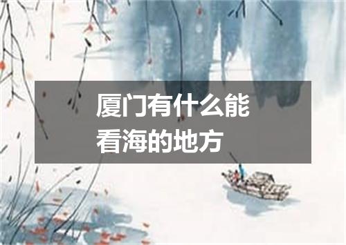 厦门有什么能看海的地方