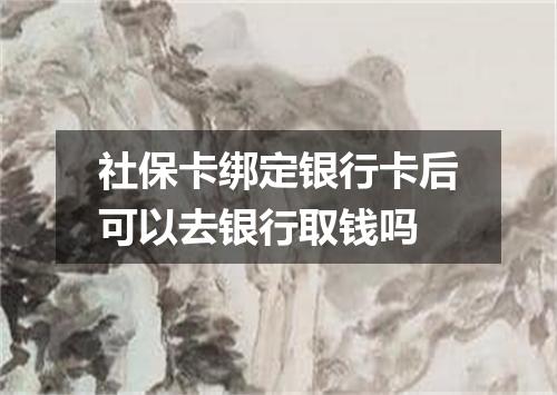 社保卡绑定银行卡后可以去银行取钱吗