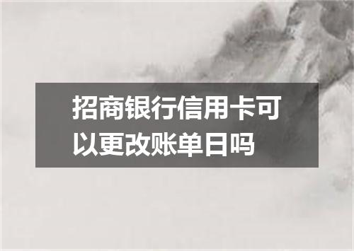 招商银行信用卡可以更改账单日吗