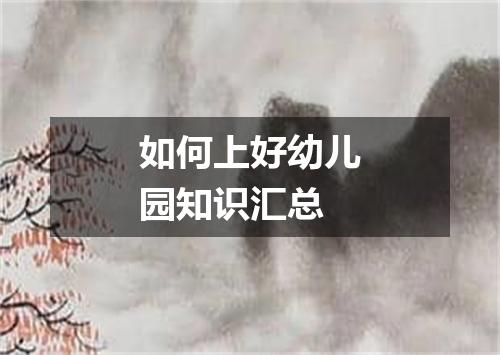 如何上好幼儿园知识汇总