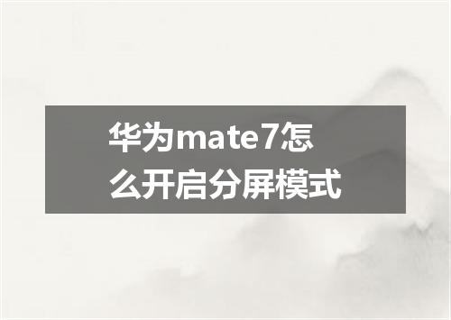 华为mate7怎么开启分屏模式