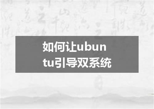 如何让ubuntu引导双系统
