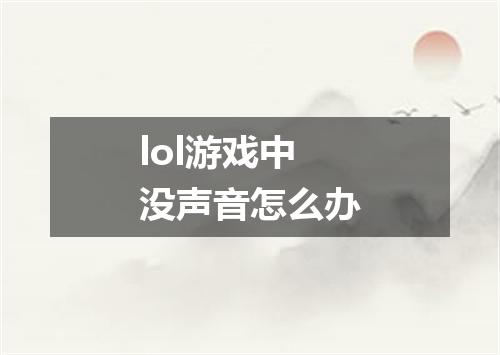 lol游戏中没声音怎么办