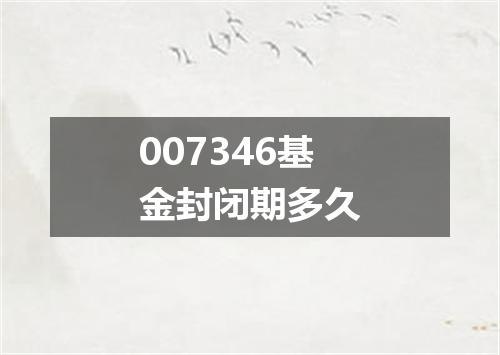 007346基金封闭期多久