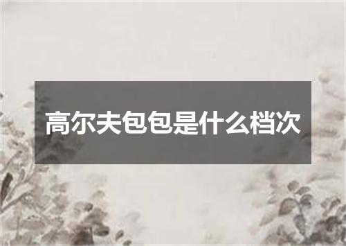 高尔夫包包是什么档次