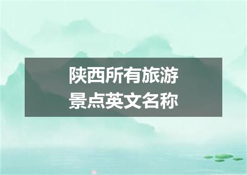 陕西所有旅游景点英文名称