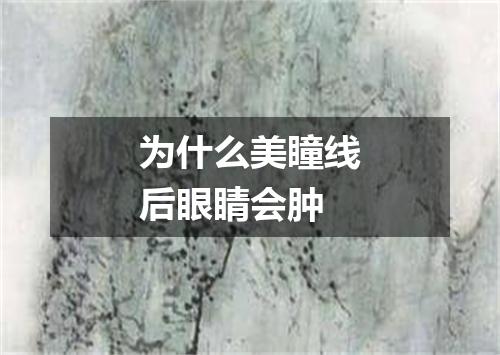 为什么美瞳线后眼睛会肿