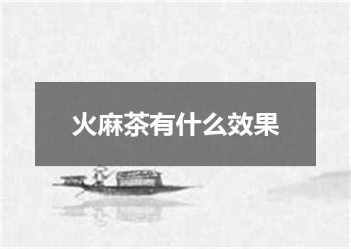 火麻茶有什么效果