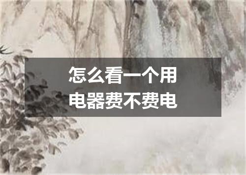 怎么看一个用电器费不费电