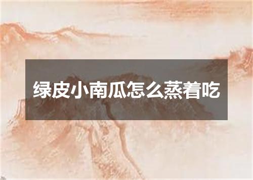 绿皮小南瓜怎么蒸着吃