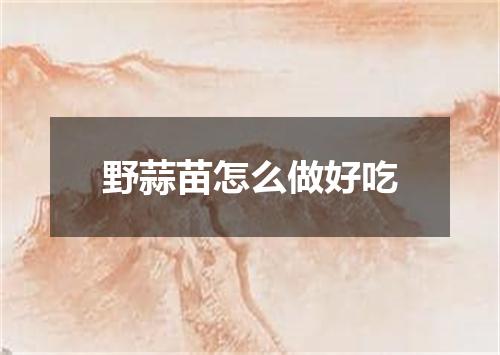 野蒜苗怎么做好吃