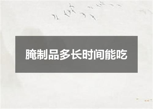 腌制品多长时间能吃