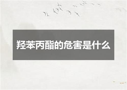 羟苯丙酯的危害是什么