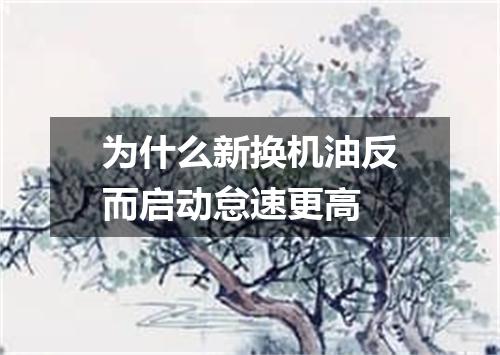 为什么新换机油反而启动怠速更高