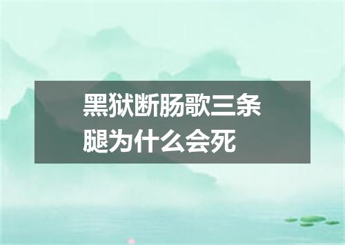 黑狱断肠歌三条腿为什么会死