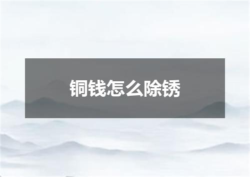 铜钱怎么除锈