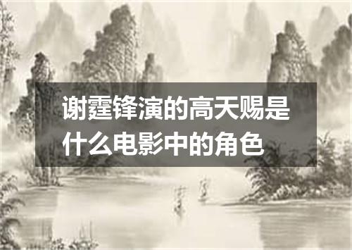 谢霆锋演的高天赐是什么电影中的角色