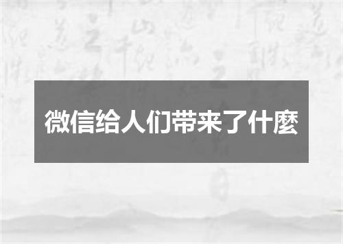 微信给人们带来了什麼