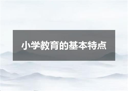 小学教育的基本特点