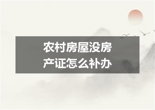 农村房屋没房产证怎么补办