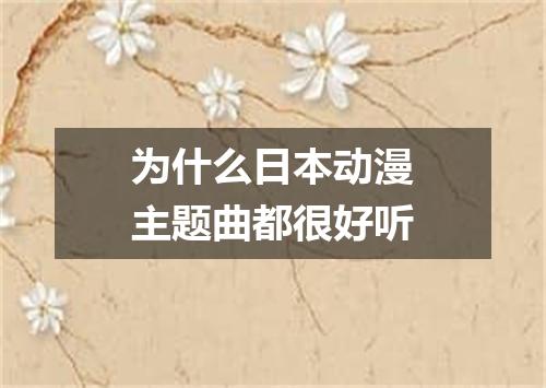 为什么日本动漫主题曲都很好听
