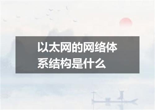 以太网的网络体系结构是什么