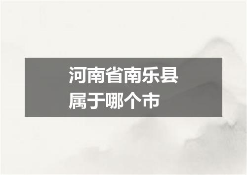 河南省南乐县属于哪个市