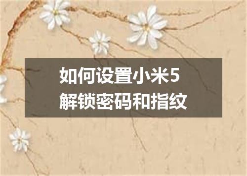 如何设置小米5解锁密码和指纹