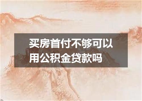 买房首付不够可以用公积金贷款吗