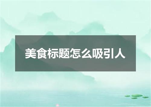 美食标题怎么吸引人