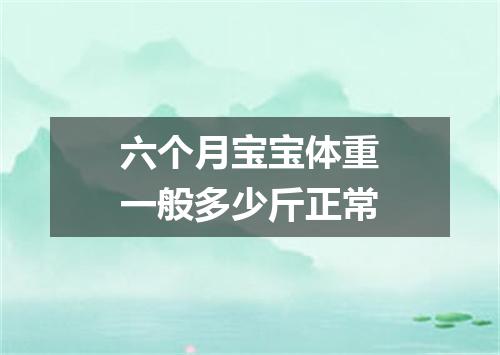 六个月宝宝体重一般多少斤正常