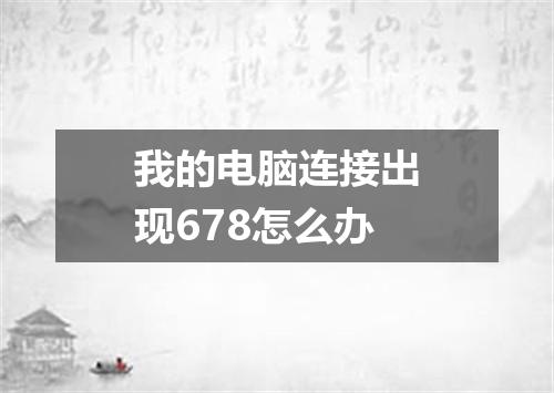 我的电脑连接出现678怎么办