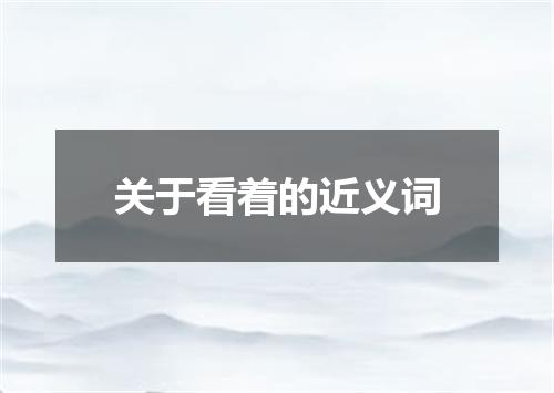 关于看着的近义词