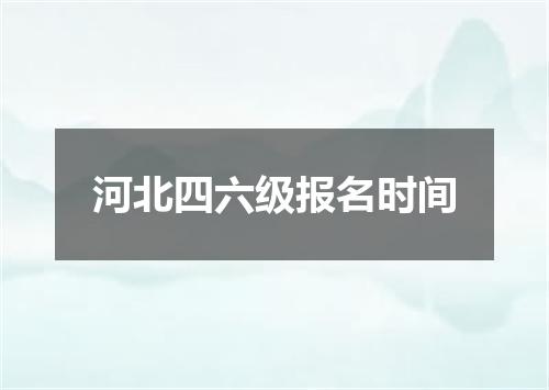 河北四六级报名时间