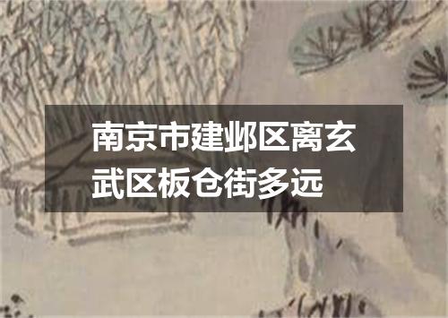 南京市建邺区离玄武区板仓街多远
