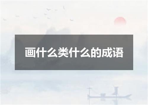 画什么类什么的成语