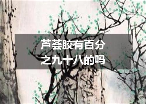 芦荟胶有百分之九十八的吗