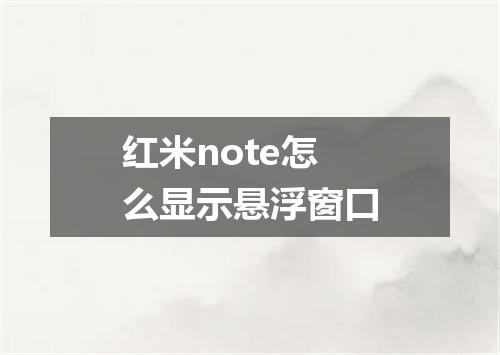 红米note怎么显示悬浮窗口