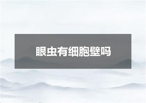 眼虫有细胞壁吗