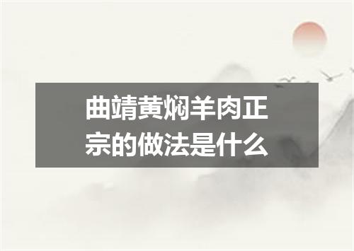 曲靖黄焖羊肉正宗的做法是什么