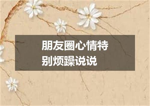 朋友圈心情特别烦躁说说