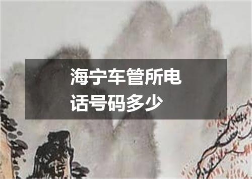 海宁车管所电话号码多少