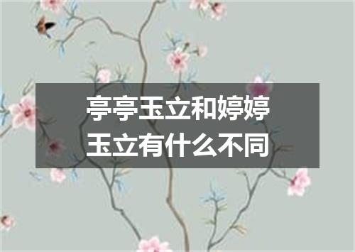 亭亭玉立和婷婷玉立有什么不同