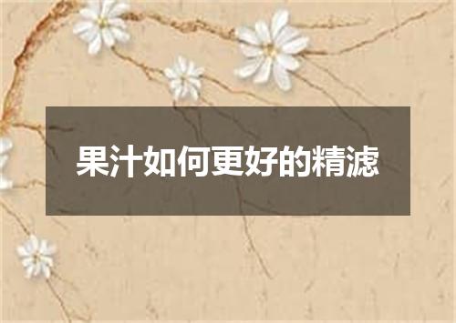 果汁如何更好的精滤